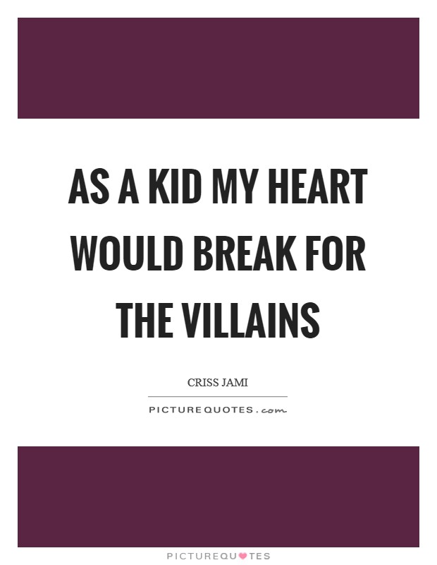 As a kid my heart would break for the villains Picture Quote #1