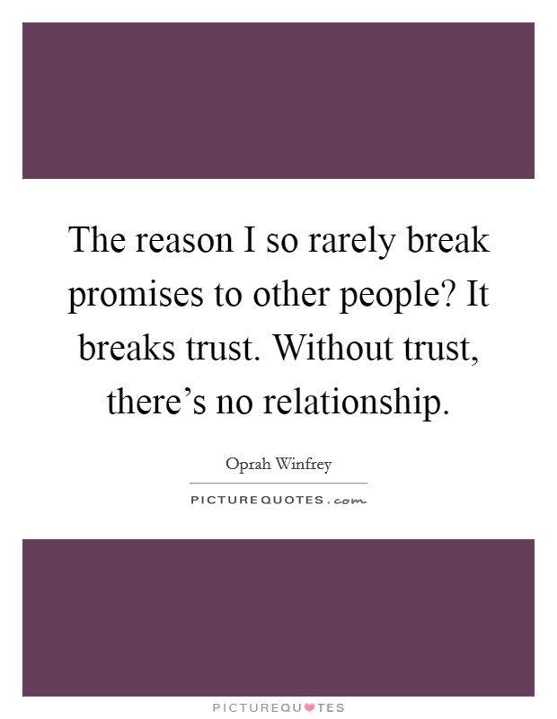 The reason I so rarely break promises to other people? It breaks trust. Without trust, there's no relationship. Picture Quote #1