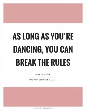 As long as you’re dancing, you can break the rules Picture Quote #1