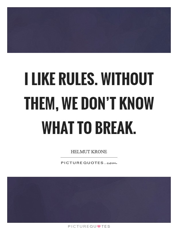 I like rules. Without them, we don't know what to break. Picture Quote #1