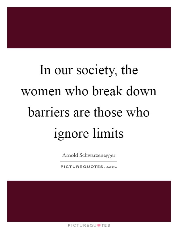 In our society, the women who break down barriers are those who ignore limits Picture Quote #1