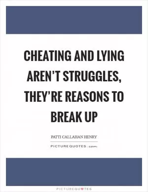 Cheating and lying aren’t struggles, they’re reasons to break up Picture Quote #1