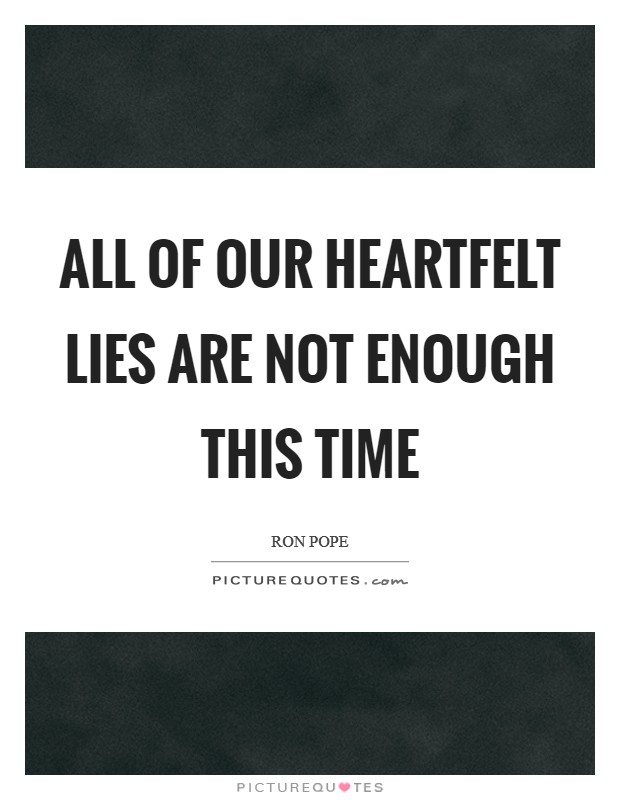 All of our heartfelt lies Are not enough this time Picture Quote #1