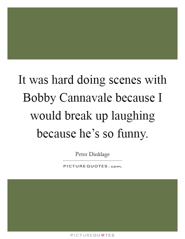 It was hard doing scenes with Bobby Cannavale because I would break up laughing because he's so funny. Picture Quote #1