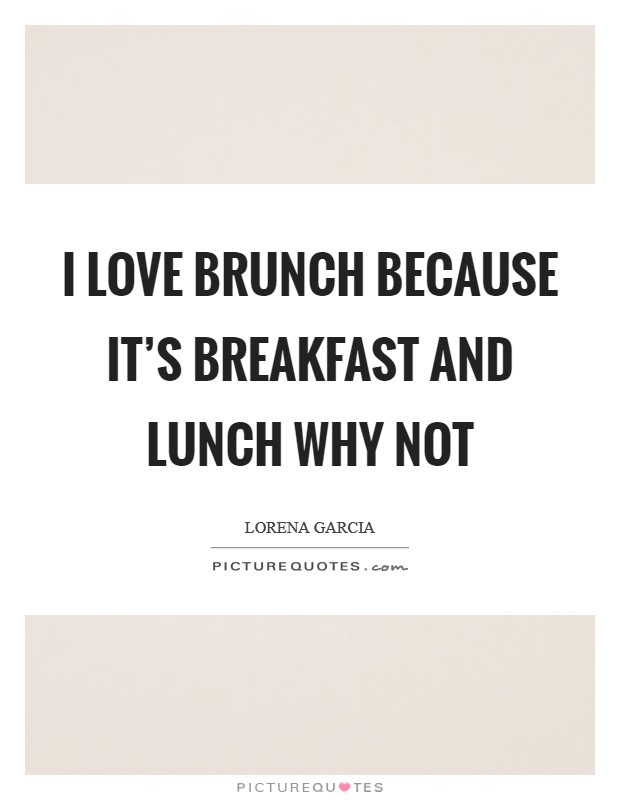 I love brunch because it’s breakfast and lunch why not Picture Quote #1