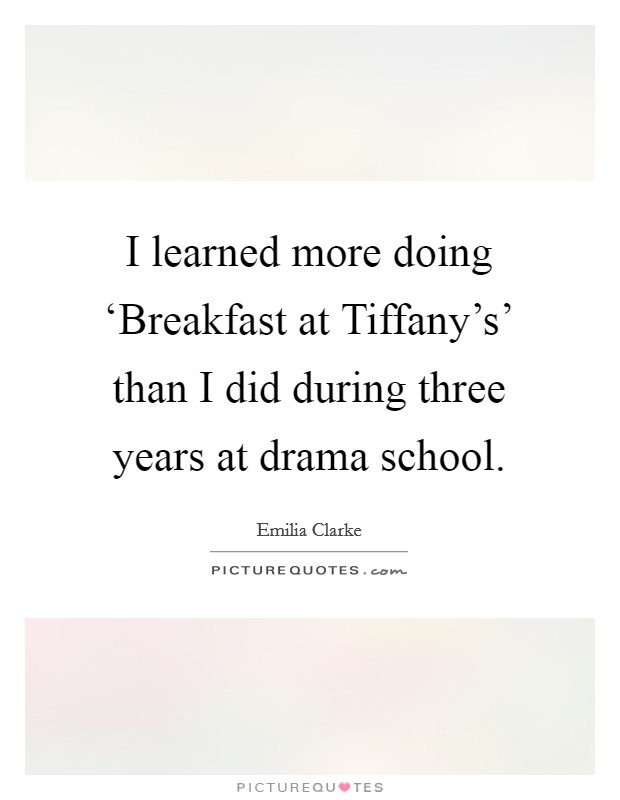 I learned more doing ‘Breakfast at Tiffany's' than I did during three years at drama school. Picture Quote #1