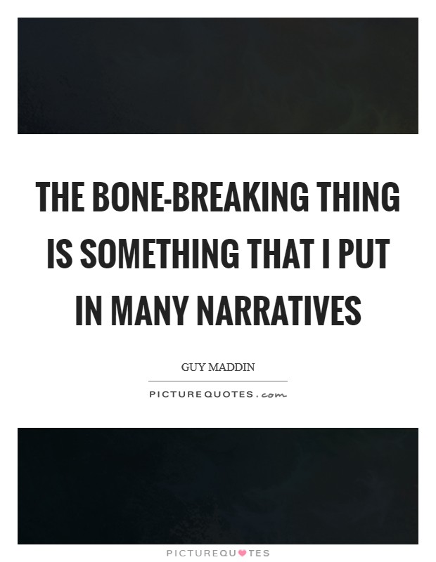 The bone-breaking thing is something that I put in many narratives Picture Quote #1