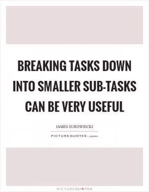 Breaking tasks down into smaller sub-tasks can be very useful Picture Quote #1