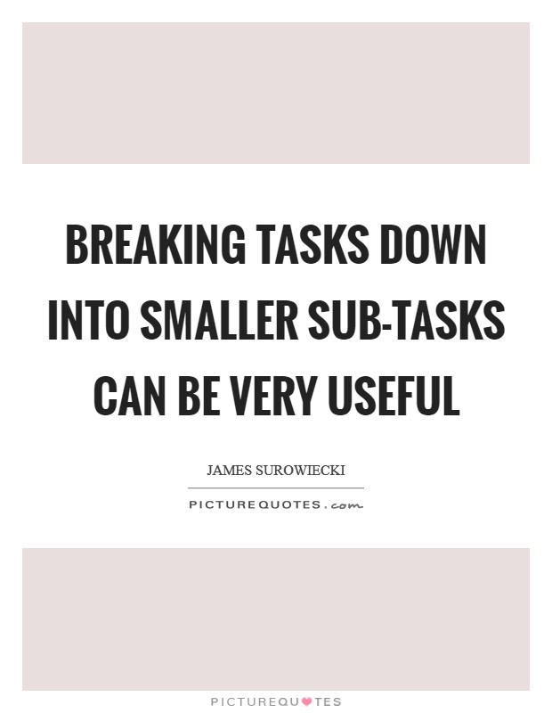 Breaking tasks down into smaller sub-tasks can be very useful Picture Quote #1