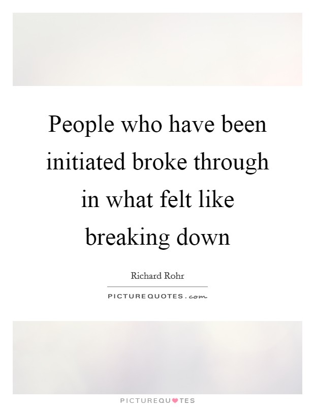 People who have been initiated broke through in what felt like breaking down Picture Quote #1