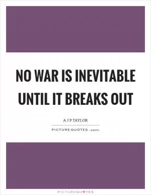 No war is inevitable until it breaks out Picture Quote #1