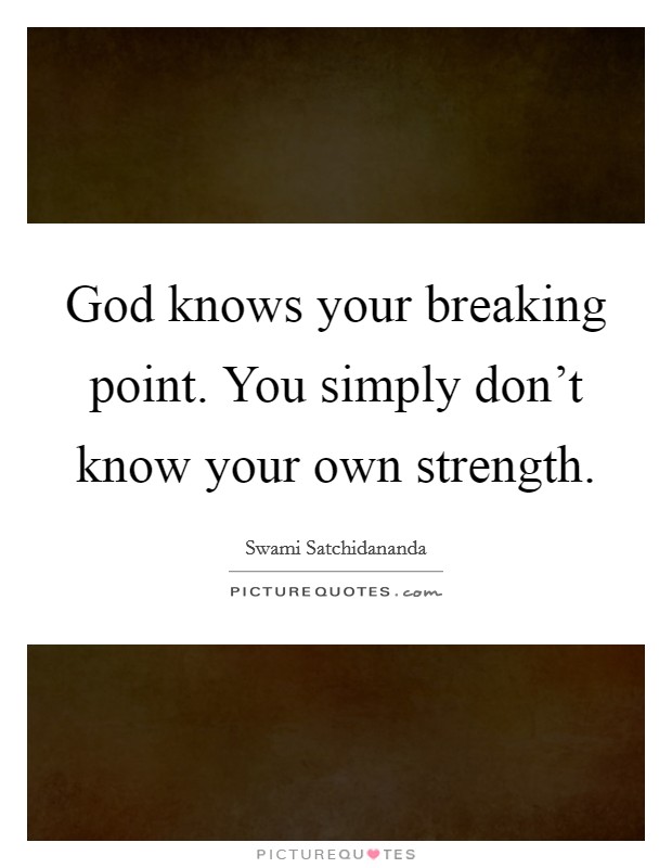 God knows your breaking point. You simply don't know your own strength. Picture Quote #1