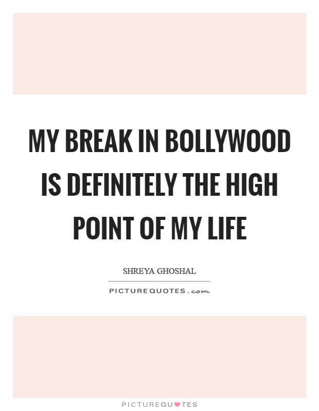 My break in Bollywood is definitely the high point of my life Picture Quote #1