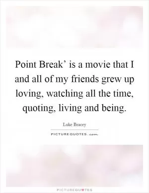 Point Break’ is a movie that I and all of my friends grew up loving, watching all the time, quoting, living and being Picture Quote #1