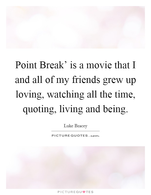 Point Break' is a movie that I and all of my friends grew up loving, watching all the time, quoting, living and being. Picture Quote #1