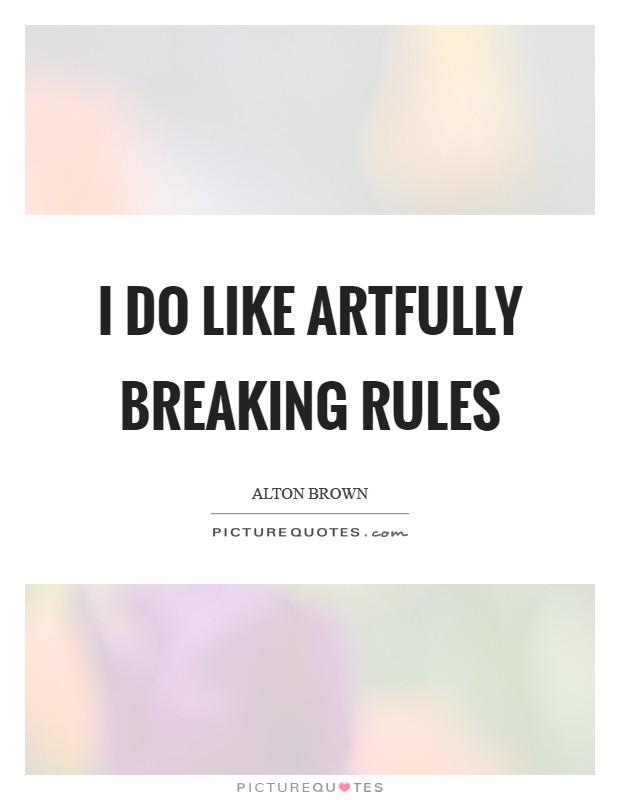 I do like artfully breaking rules Picture Quote #1