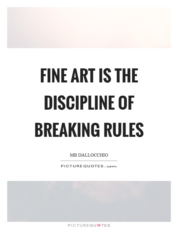 Fine art is the discipline of breaking rules Picture Quote #1