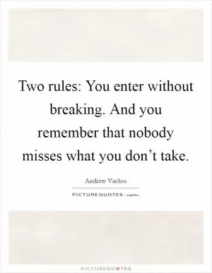 Two rules: You enter without breaking. And you remember that nobody misses what you don’t take Picture Quote #1