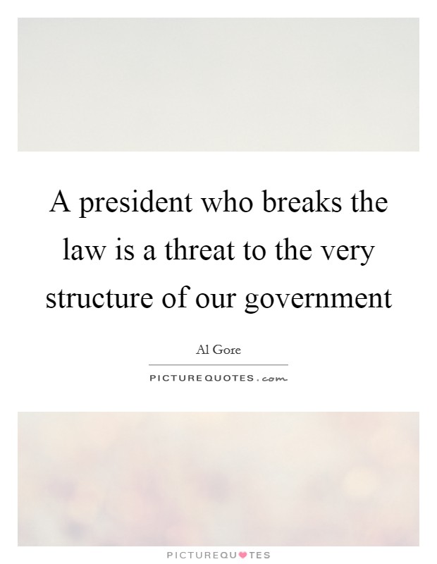 A president who breaks the law is a threat to the very structure of our government Picture Quote #1
