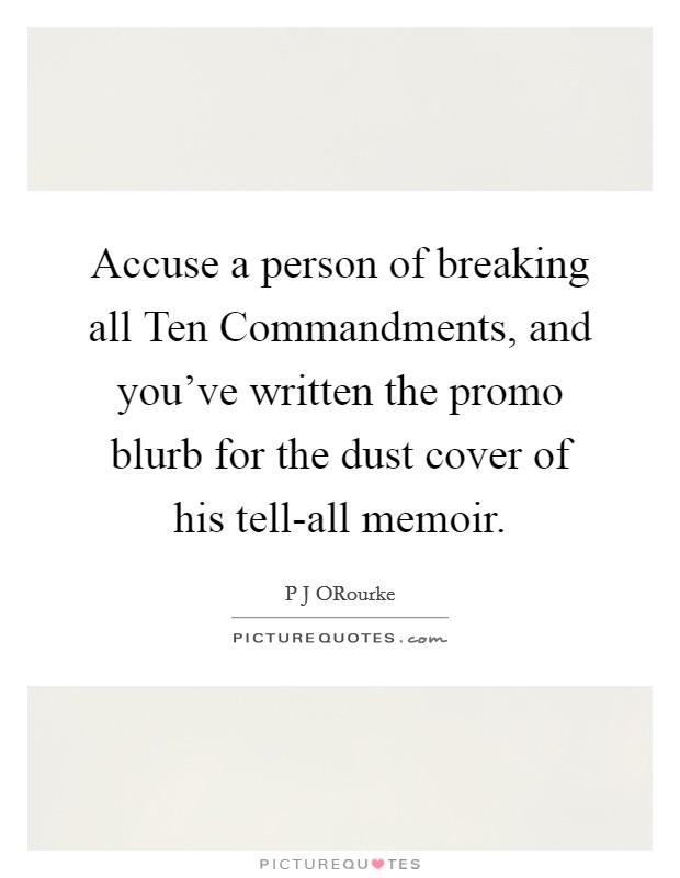 Accuse a person of breaking all Ten Commandments, and you've written the promo blurb for the dust cover of his tell-all memoir. Picture Quote #1