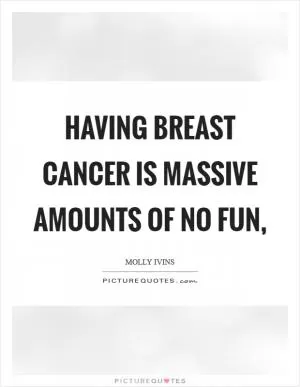 Having breast cancer is massive amounts of no fun, Picture Quote #1