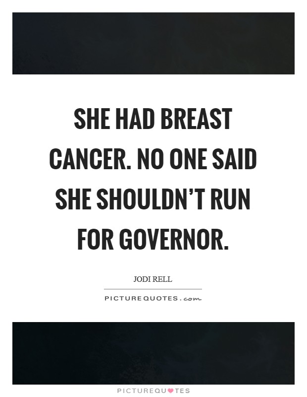 She had breast cancer. No one said she shouldn't run for governor. Picture Quote #1