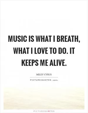 Music is what I breath, what I love to do. It keeps me alive Picture Quote #1