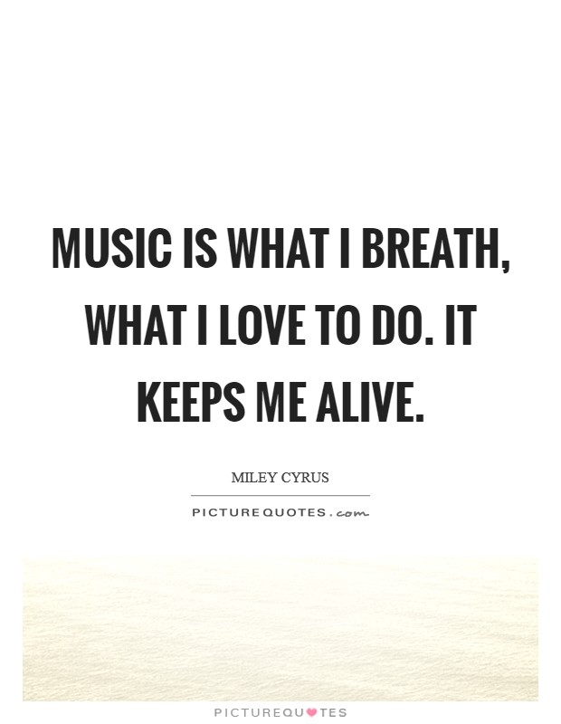 Music is what I breath, what I love to do. It keeps me alive. Picture Quote #1