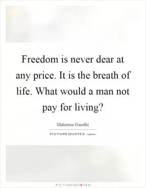 Freedom is never dear at any price. It is the breath of life. What would a man not pay for living? Picture Quote #1