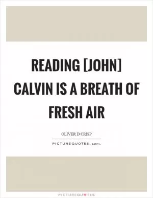 Reading [John] Calvin is a breath of fresh air Picture Quote #1