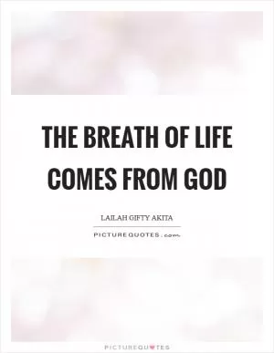 The breath of life comes from God Picture Quote #1