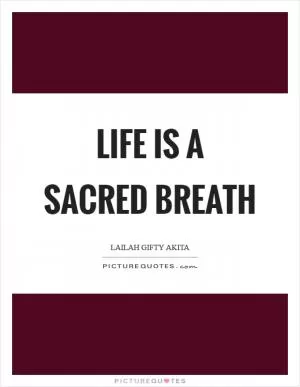 Life is a sacred breath Picture Quote #1