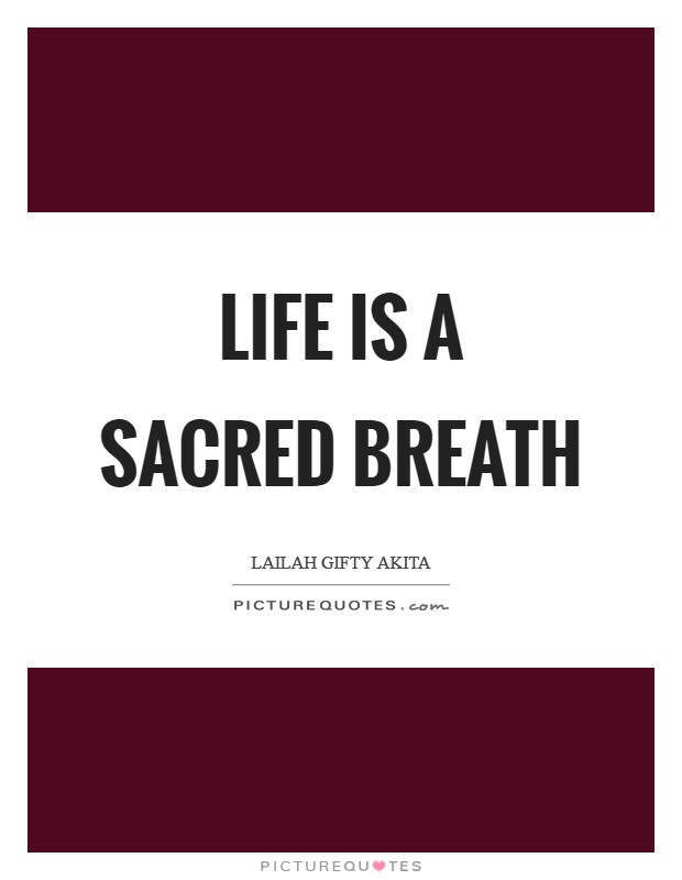 Life is a sacred breath Picture Quote #1