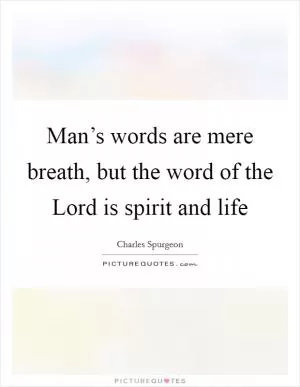 Man’s words are mere breath, but the word of the Lord is spirit and life Picture Quote #1