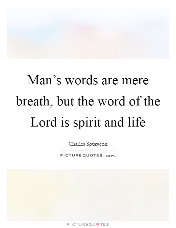 Man's words are mere breath, but the word of the Lord is spirit and life Picture Quote #1