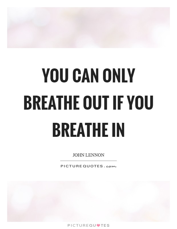 You can only breathe out if you breathe in Picture Quote #1