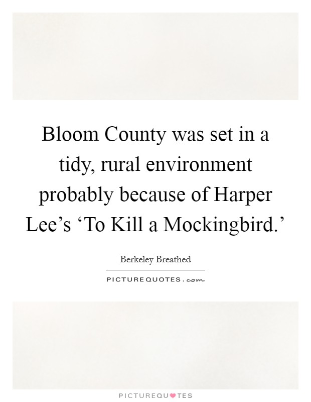 Bloom County was set in a tidy, rural environment probably because of Harper Lee’s ‘To Kill a Mockingbird.’ Picture Quote #1
