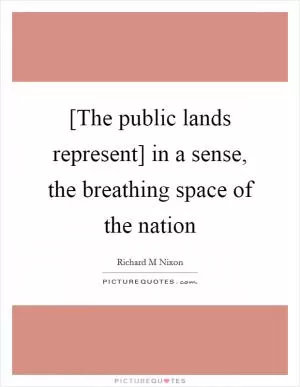 [The public lands represent] in a sense, the breathing space of the nation Picture Quote #1