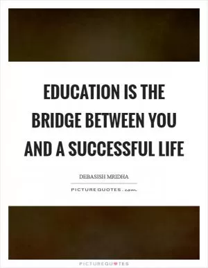 Education is the bridge between you and a successful life Picture Quote #1