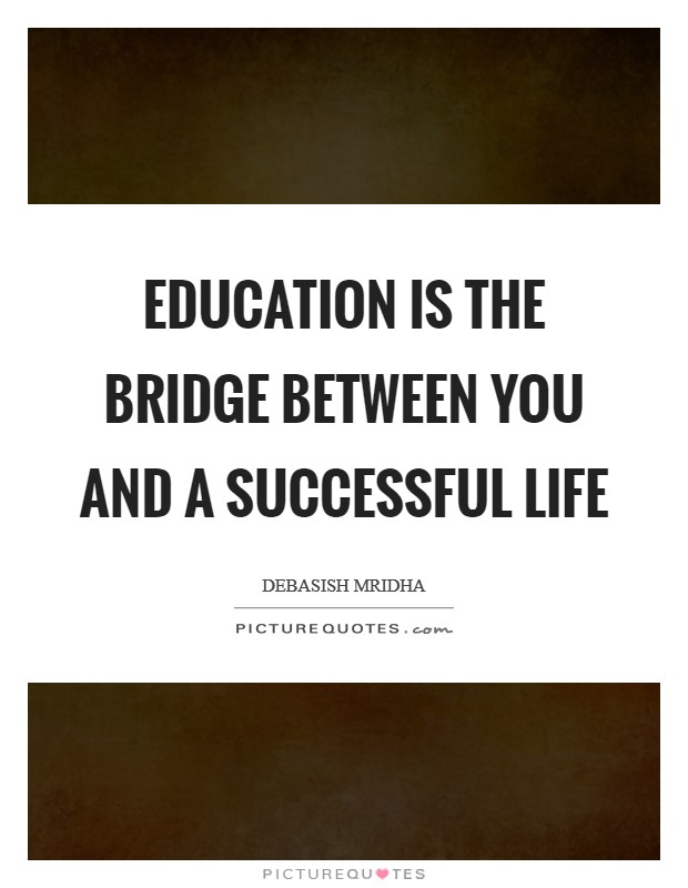 Education is the bridge between you and a successful life Picture Quote #1