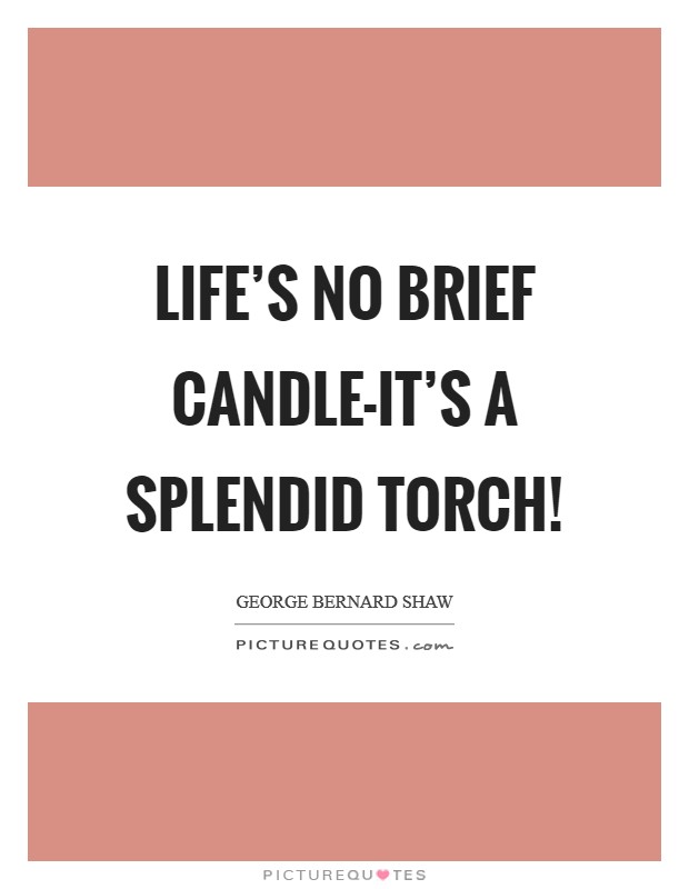 Life's no brief candle-it's a splendid torch! Picture Quote #1