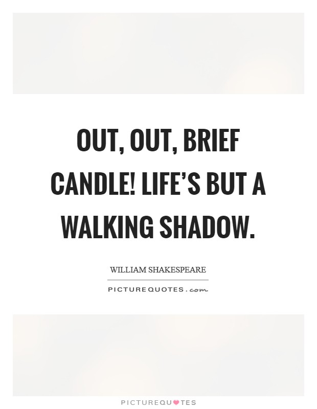 Out, out, brief candle! Life's but a walking shadow. Picture Quote #1