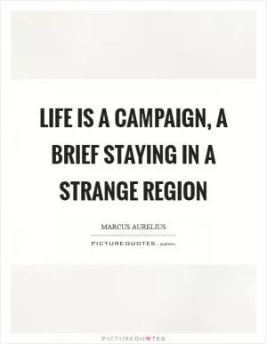 Life is a campaign, a brief staying in a strange region Picture Quote #1