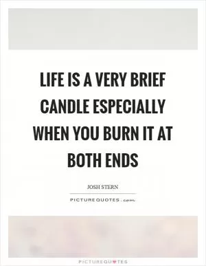 Life is a very brief candle especially when you burn it at both ends Picture Quote #1