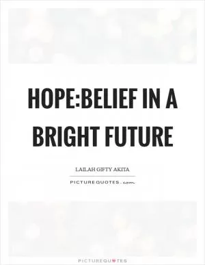 Hope:Belief in a bright future Picture Quote #1