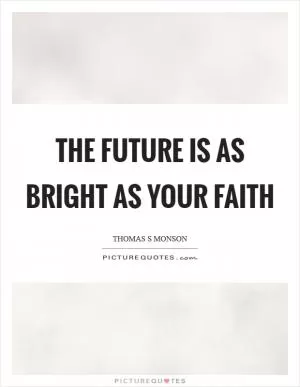 The future is as bright as your faith Picture Quote #1