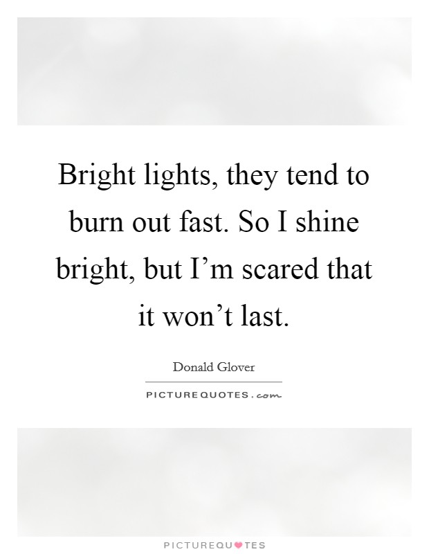 Bright lights, they tend to burn out fast. So I shine bright, but I'm scared that it won't last. Picture Quote #1
