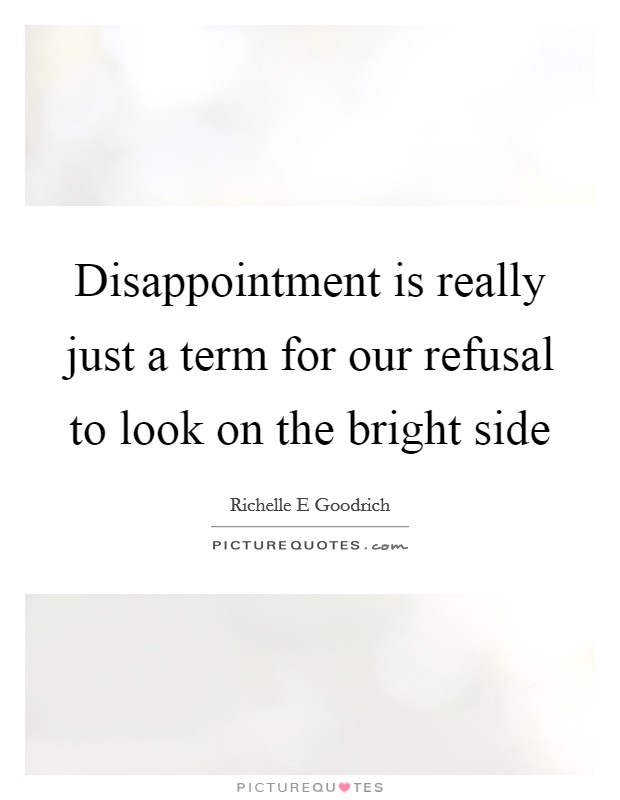 Disappointment is really just a term for our refusal to look on the bright side Picture Quote #1