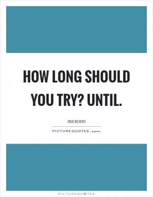How long should you try? Until Picture Quote #1