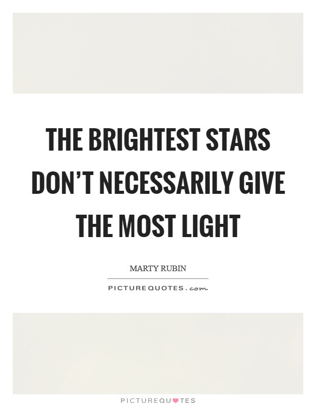 The brightest stars don't necessarily give the most light Picture Quote #1